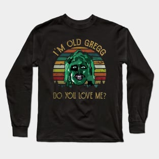 I'M OLD GREGG - DO YOU LOVE ME? (SUN VINTAGE) Long Sleeve T-Shirt